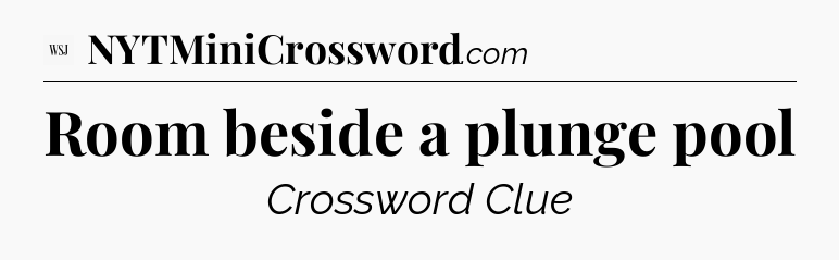 Room beside a plunge pool - WSJ Crossword