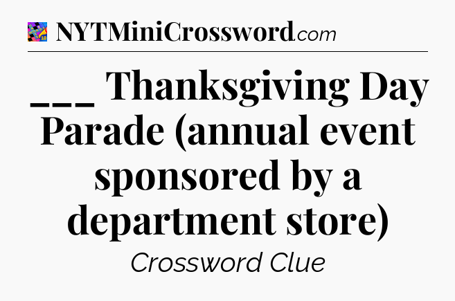 ___ Thanksgiving Day Parade (annual event sponsored by a department store) Crossword Clue