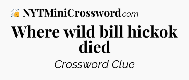 Where wild bill hickok died - 7 Little Words