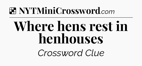 Solution: Where hens rest in henhouses - NYT Crossword