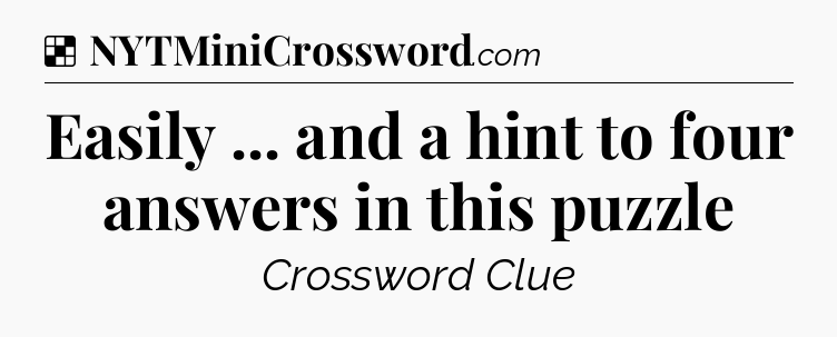 Solution: Easily ... and a hint to four answers in this puzzle - NYT Crossword