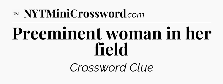 Preeminent woman in her field - WSJ Crossword