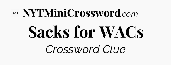 Sacks for WACs - WSJ Crossword