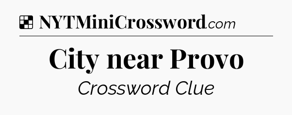 Solution: City near Provo - NYT Crossword