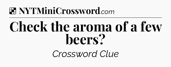 Solution: Check the aroma of a few beers - NYT Crossword