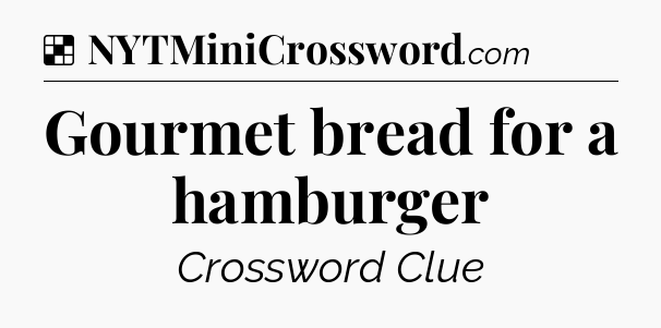 Solution: Gourmet bread for a hamburger - NYT Crossword