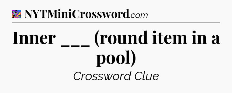 Inner ___ (round item in a pool) Crossword Clue