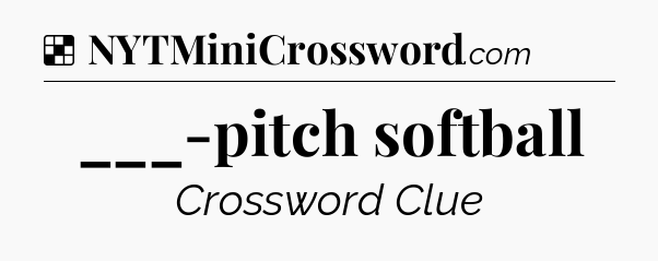 Solution: ___-pitch softball - NYT Crossword