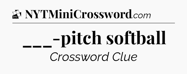 ___-pitch softball - Daily Themed Classic Crossword