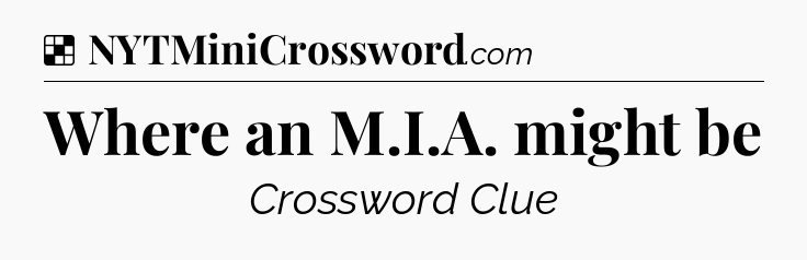 Solution: Where an M.I.A. might be - NYT Crossword