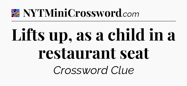 Lifts up, as a child in a restaurant seat Crossword Clue
