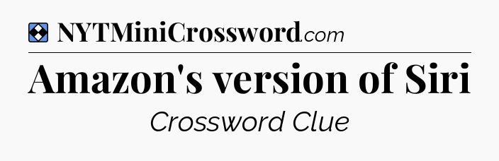 Solution: Amazon's version of Siri - NYT Mini Crossword