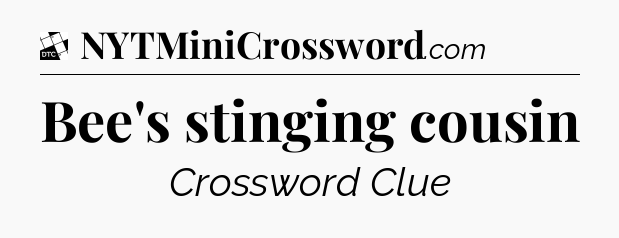 Bee's stinging cousin - Daily Themed Classic Crossword