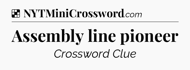 Solution: Assembly line pioneer - NYT Crossword
