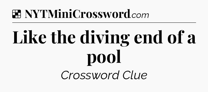 Solution: Like the diving end of a pool - NYT Crossword
