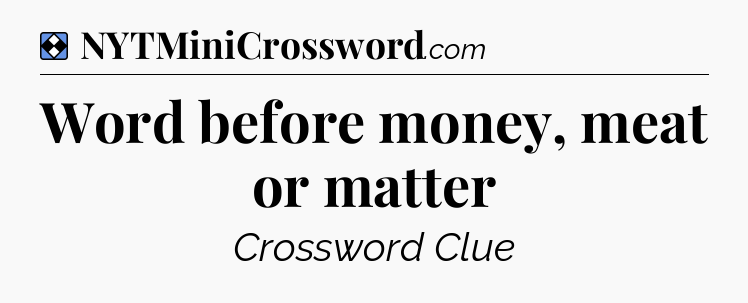 Solution: Word before money, meat or matter - NYT Mini Crossword