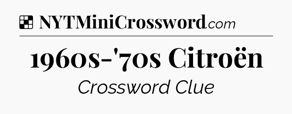 Solution: 1960s-'70s Citroën - NYT Crossword