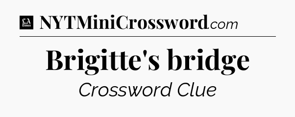 Brigitte's bridge - LA Times Crossword