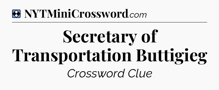 Solution: Secretary of Transportation Buttigieg - NYT Mini Crossword