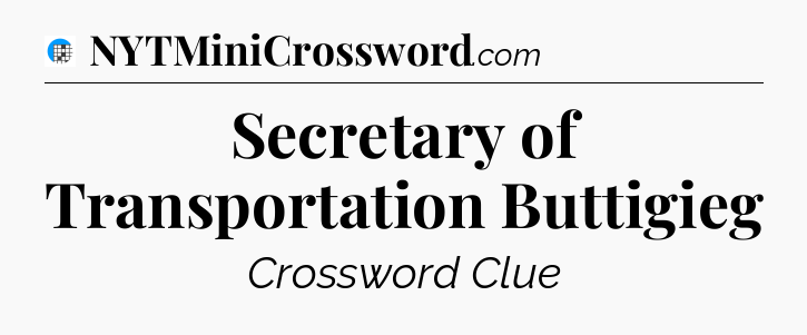 Secretary of Transportation Buttigieg Crossword Clue