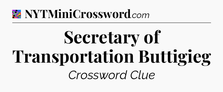 Secretary of Transportation Buttigieg Crossword Clue