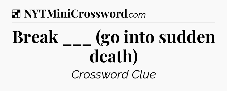 Solution: Break ___ (go into sudden death) - NYT Crossword