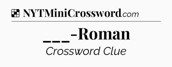 Solution: ___-Roman - NYT Crossword