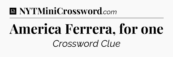 America Ferrera, for one - LA Times Crossword
