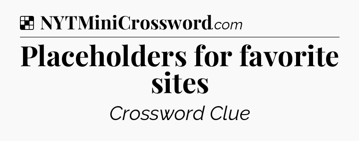 Solution: Placeholders for favorite sites - NYT Crossword