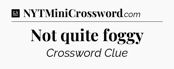 Not quite foggy - LA Times Crossword