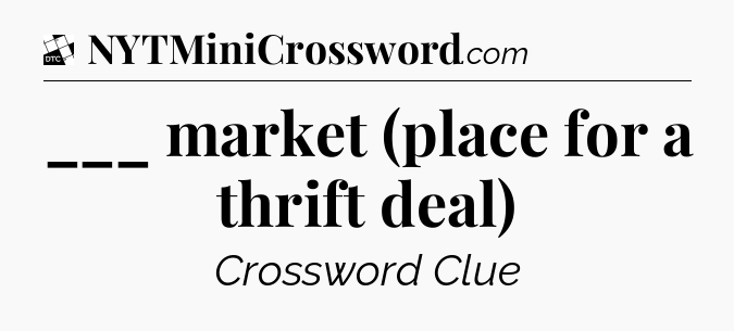 ___ market (place for a thrift deal) - Daily Themed Classic Crossword