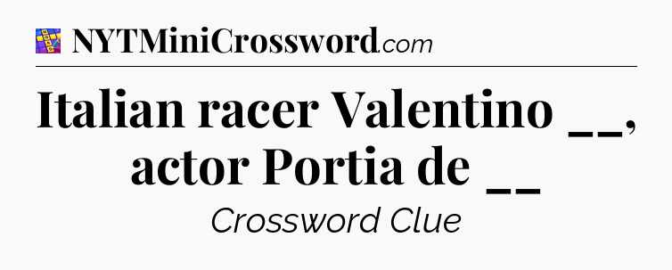 Italian racer Valentino __, actor Portia de __ Codycross