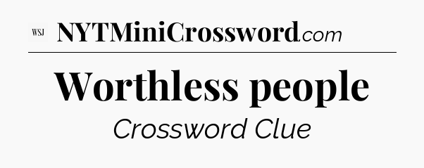 Worthless people - WSJ Crossword