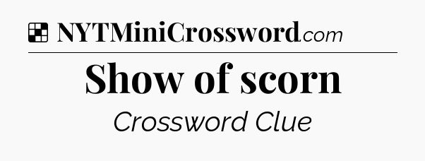 Solution: Show of scorn - NYT Crossword