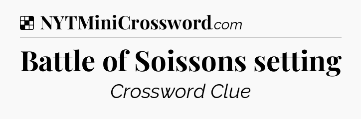 Solution: Battle of Soissons setting - NYT Crossword