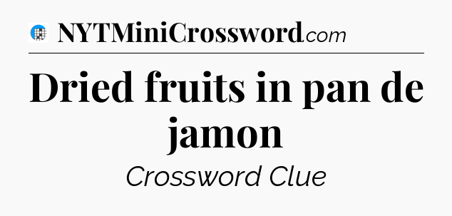 Dried fruits in pan de jamon Crossword Clue