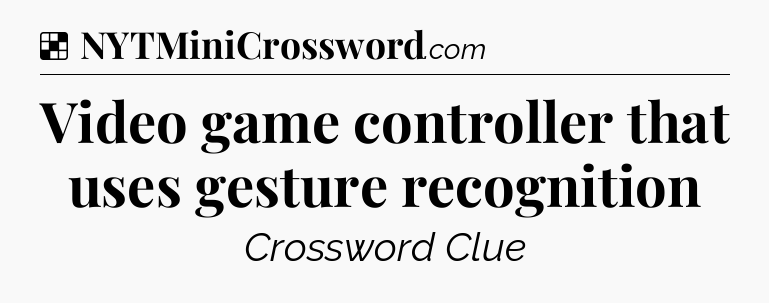 Solution: Video game controller that uses gesture recognition - NYT Crossword