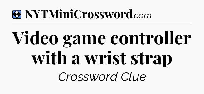 Solution: Video game controller with a wrist strap - NYT Mini Crossword