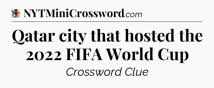 Qatar city that hosted the 2022 FIFA World Cup Crossword Clue