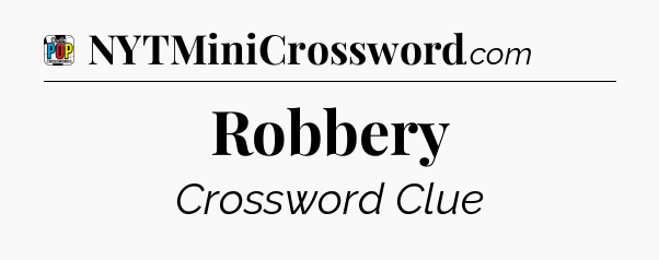 Robbery Crossword Clue