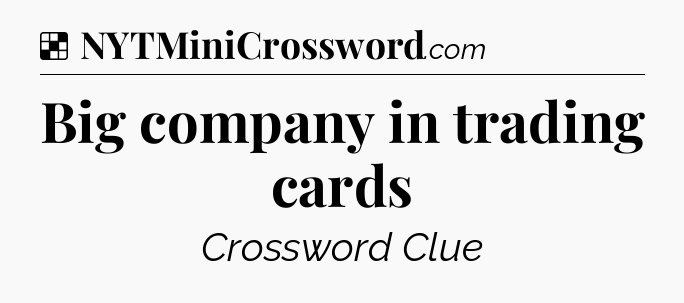 Solution: Big company in trading cards - NYT Crossword