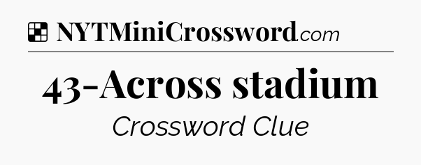 Solution: 43-Across stadium - NYT Crossword