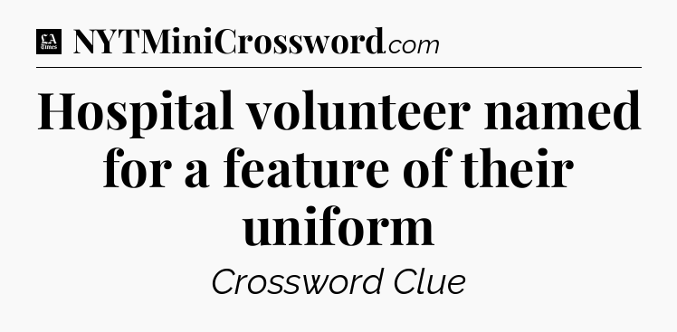 Hospital volunteer named for a feature of their uniform - LA Times Crossword