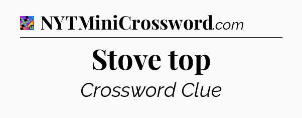 Stove top Crossword Clue