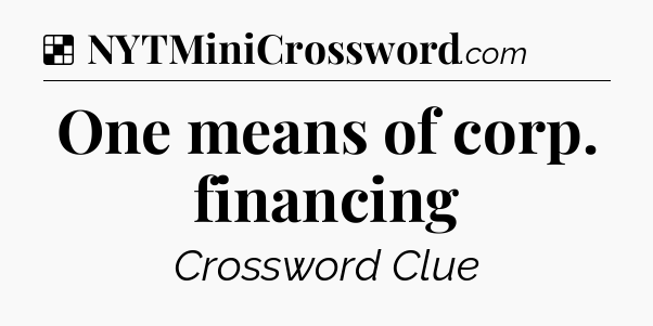 Solution: One means of corp. financing - NYT Crossword