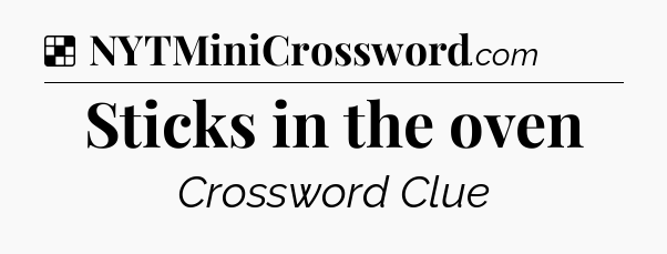 Solution: Sticks in the oven - NYT Crossword