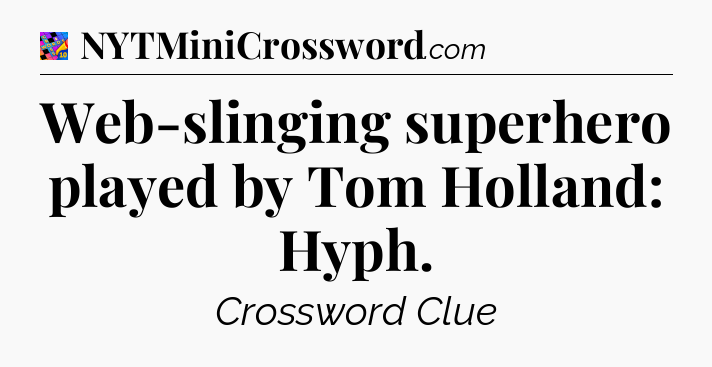 Web-slinging superhero played by Tom Holland: Hyph Crossword Clue