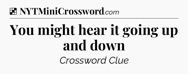Solution: You might hear it going up and down - NYT Crossword