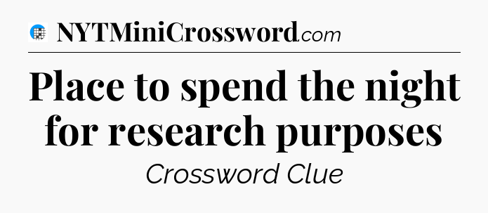Place to spend the night for research purposes Crossword Clue