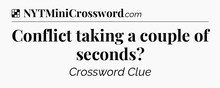 Solution: Conflict taking a couple of seconds - NYT Crossword